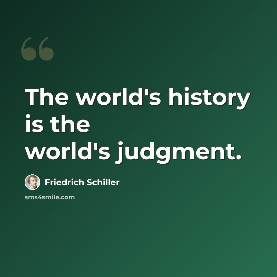 “The world's history is the world's judgment.” quote by Friedrich Schiller