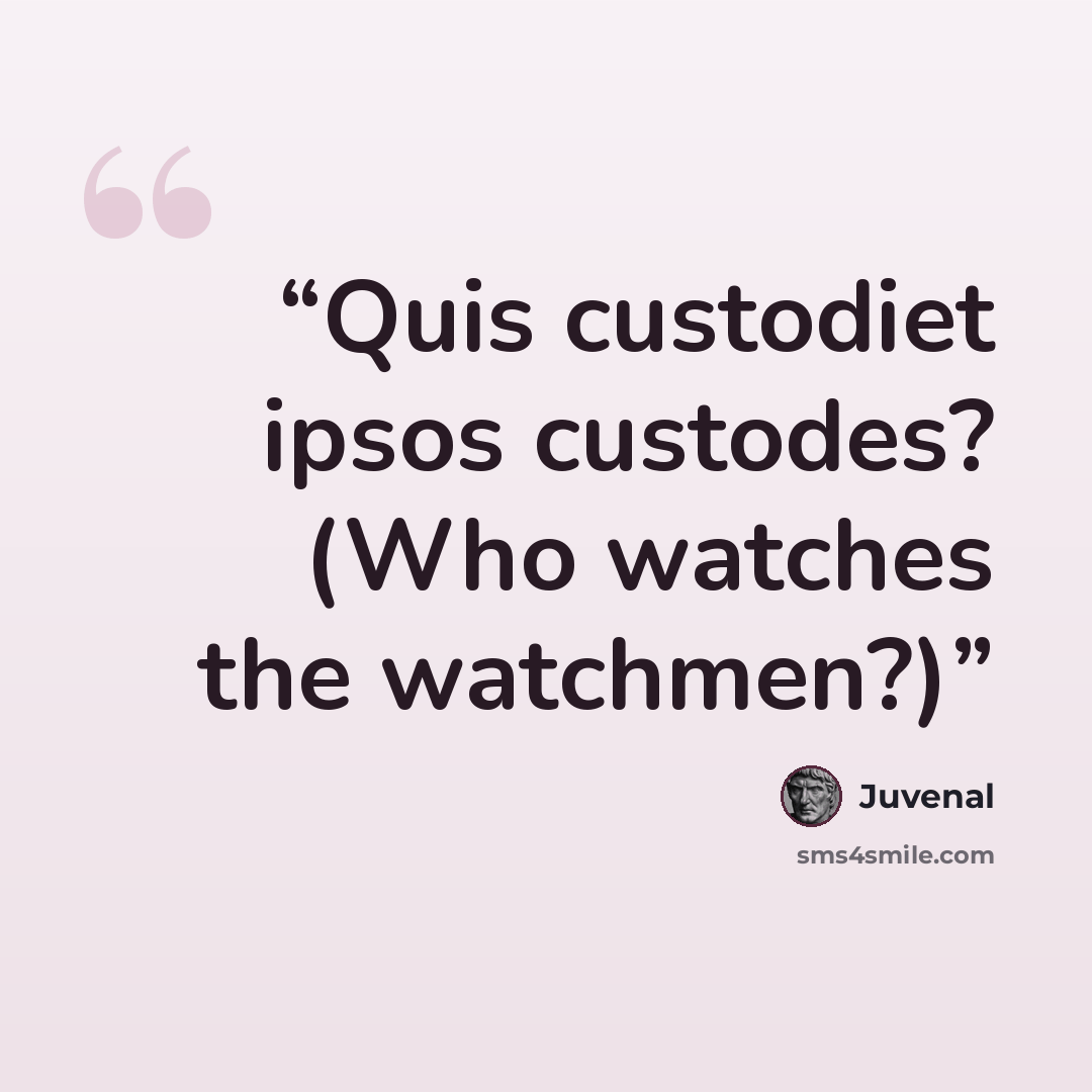 “Quis custodiet ipsos custodes? (Who watches the watchmen?)” quote by Juvenal