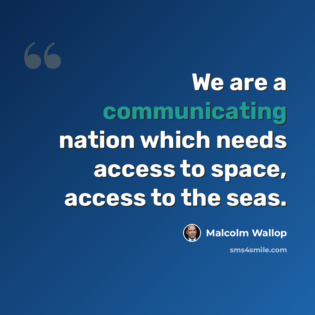 “We are a communicating nation which needs access to space, access to the seas.” quote by Malcolm Wallop