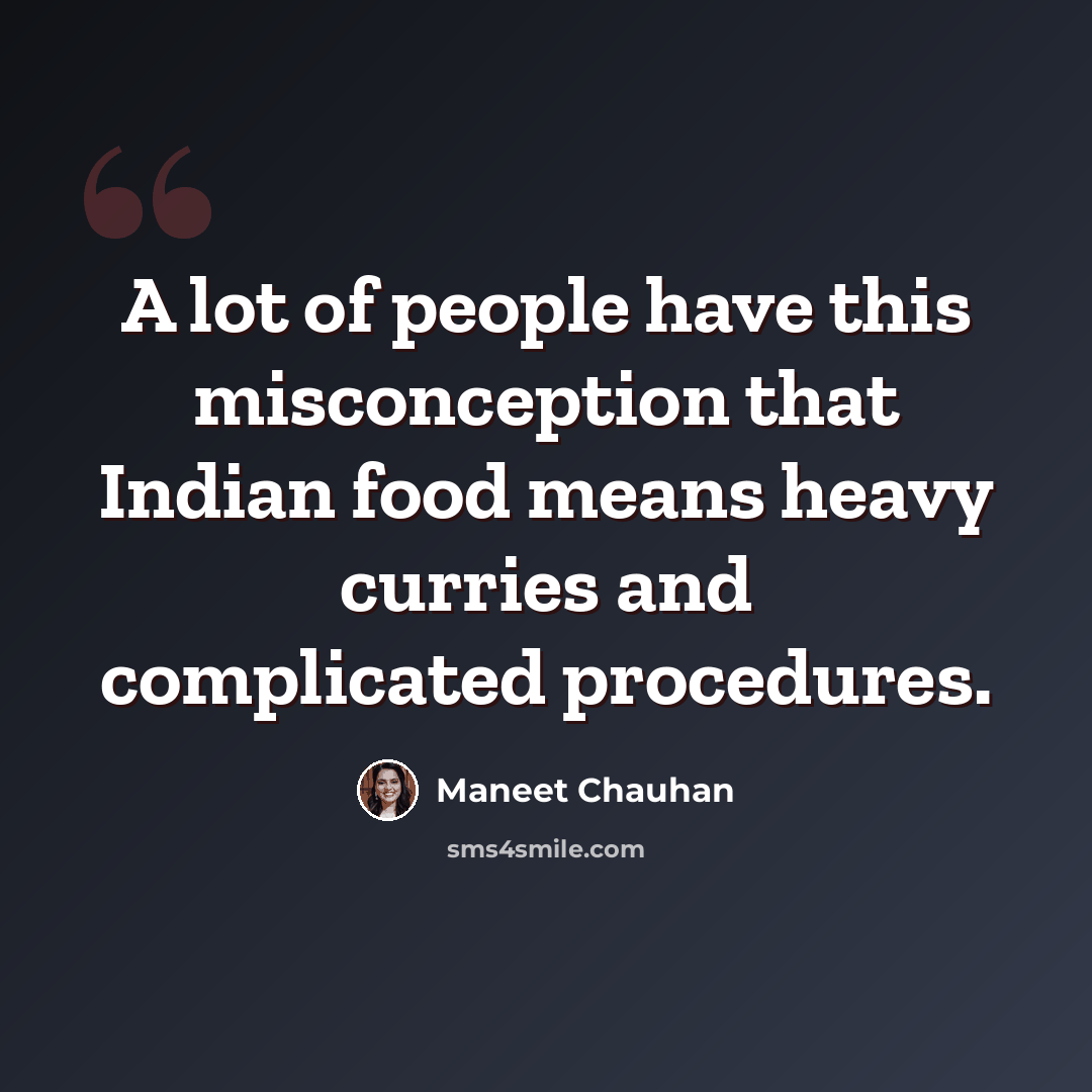 “A lot of people have this misconception that Indian food means heavy curries and complicated procedures.” quote by Maneet Chauhan