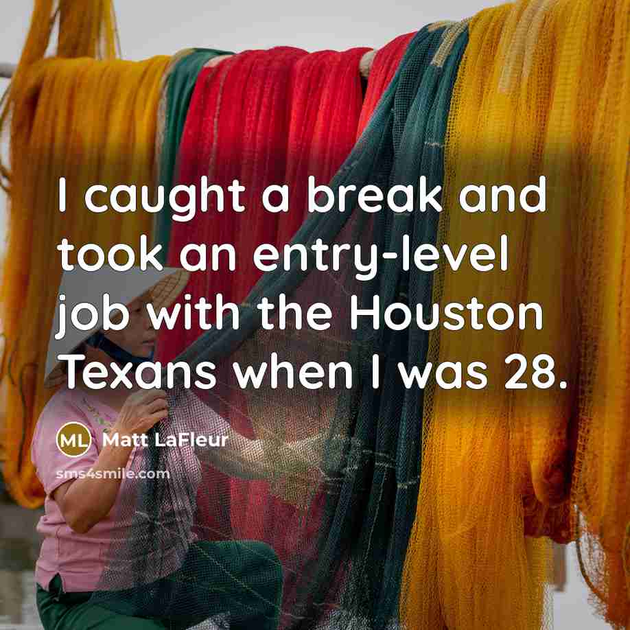 “I caught a break and took an entry-level job with the Houston Texans when I was 28.” quote by Matt LaFleur