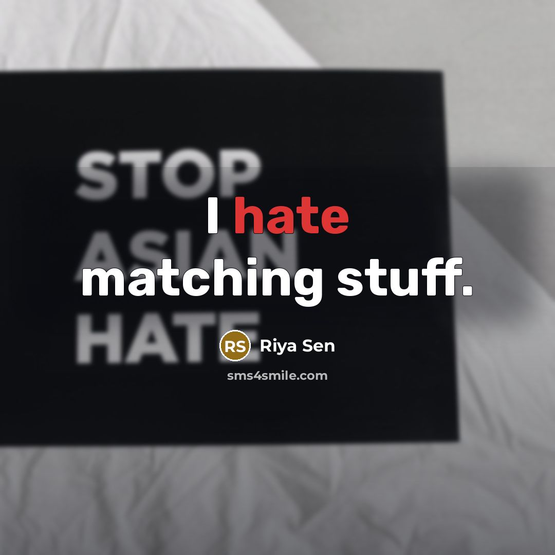 “I hate matching stuff.” quote by Riya Sen