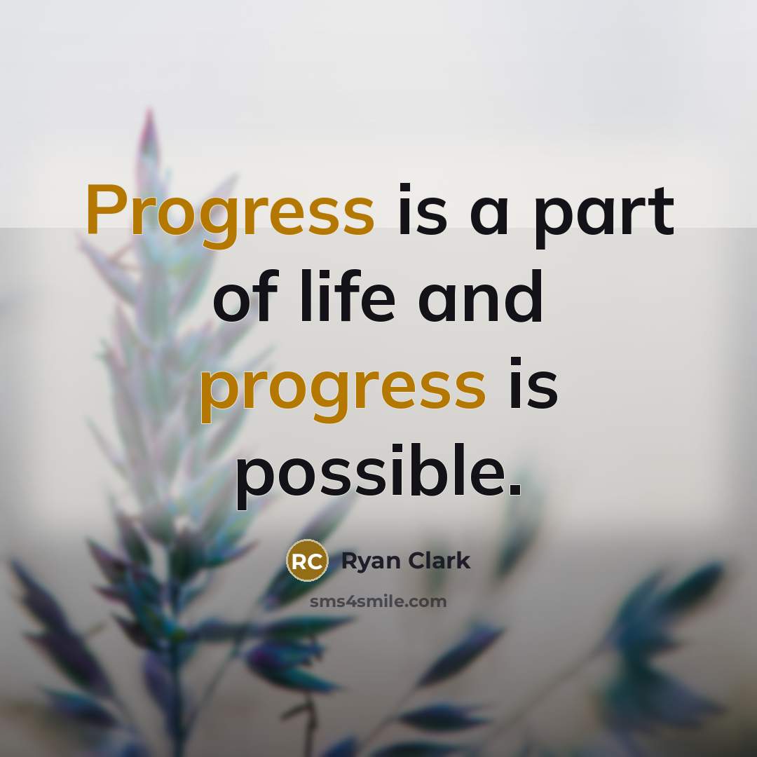 “Progress is a part of life and progress is possible.” quote by Ryan Clark
