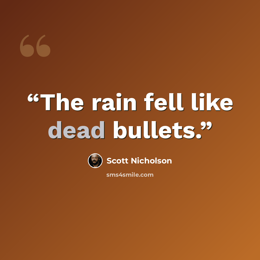 “The rain fell like dead bullets.” quote by Scott Nicholson