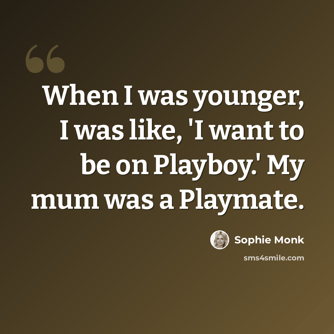 “When I was younger, I was like, 'I want to be on Playboy.' My mum was a Playmate.” quote by Sophie Monk
