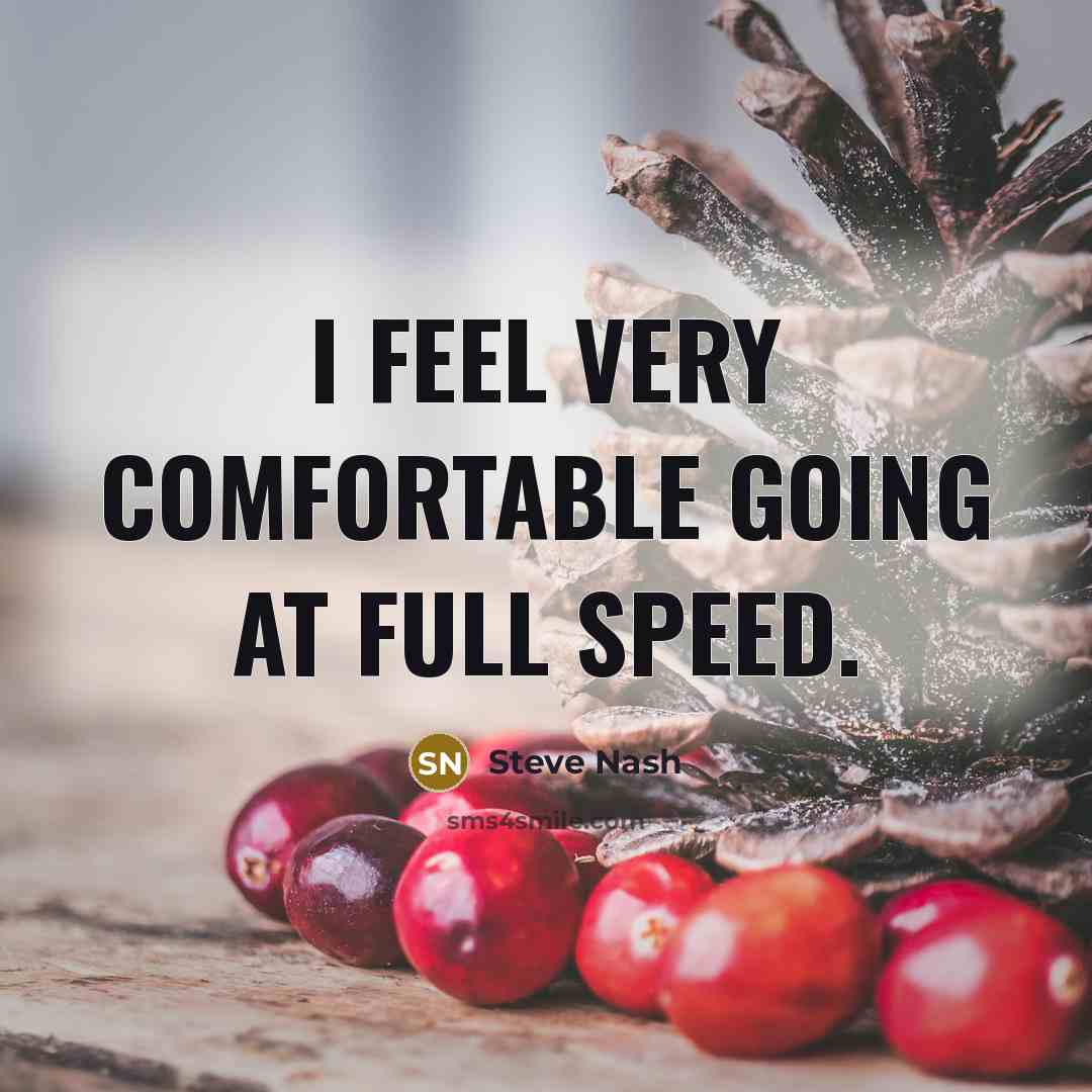 “I feel very comfortable going at full speed.” quote by Steve Nash