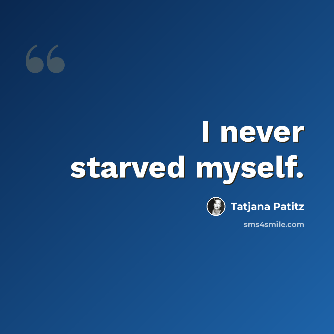 “I never starved myself.” quote by Tatjana Patitz
