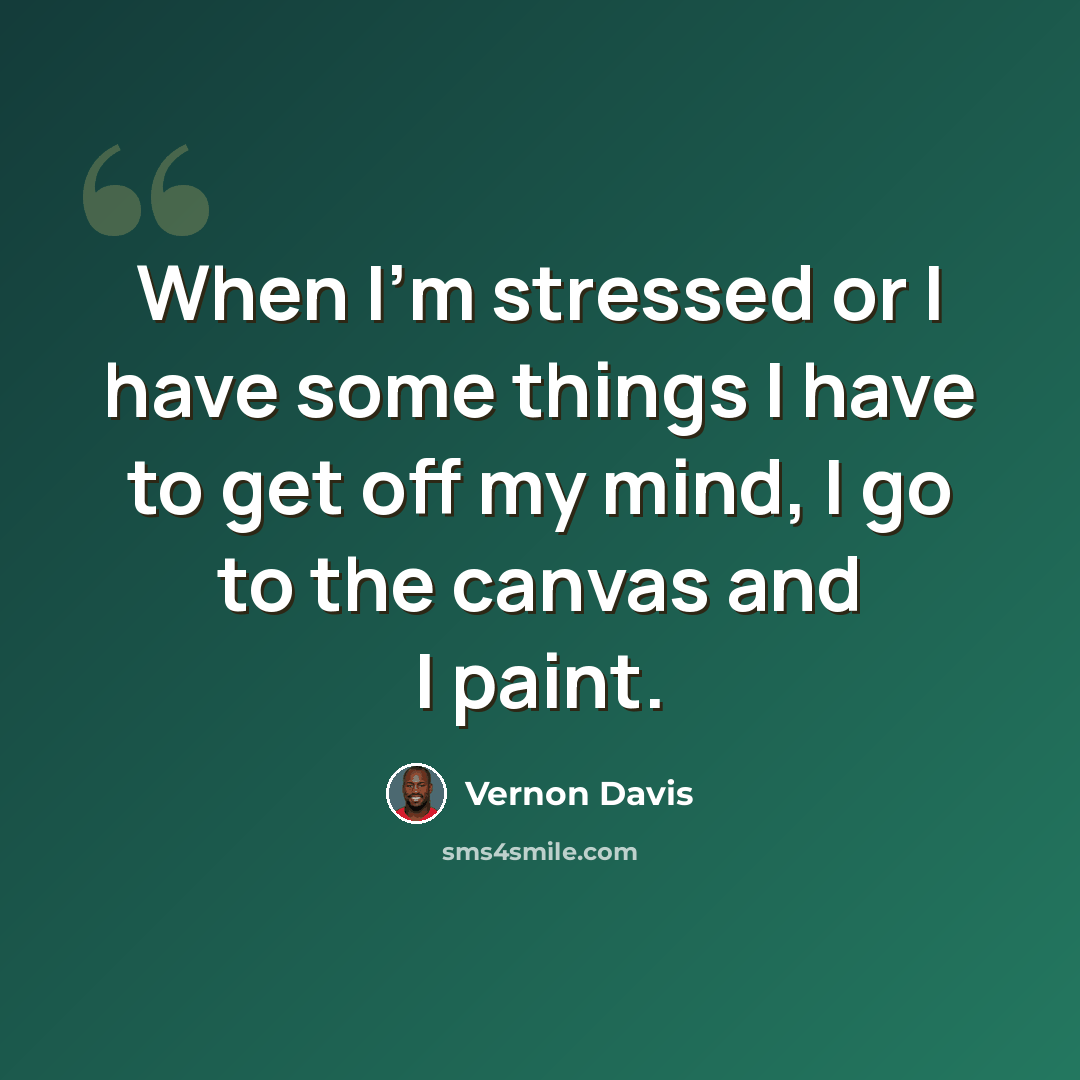 “When I'm stressed or I have some things I have to get off my mind, I go to the canvas and I paint.” quote by Vernon Davis