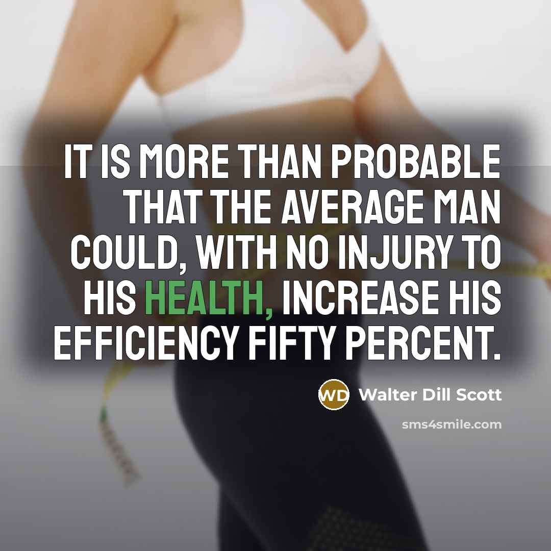 “It is more than probable that the average man could, with no injury to his health, increase his efficiency fifty percent.” quote by Walter Dill Scott