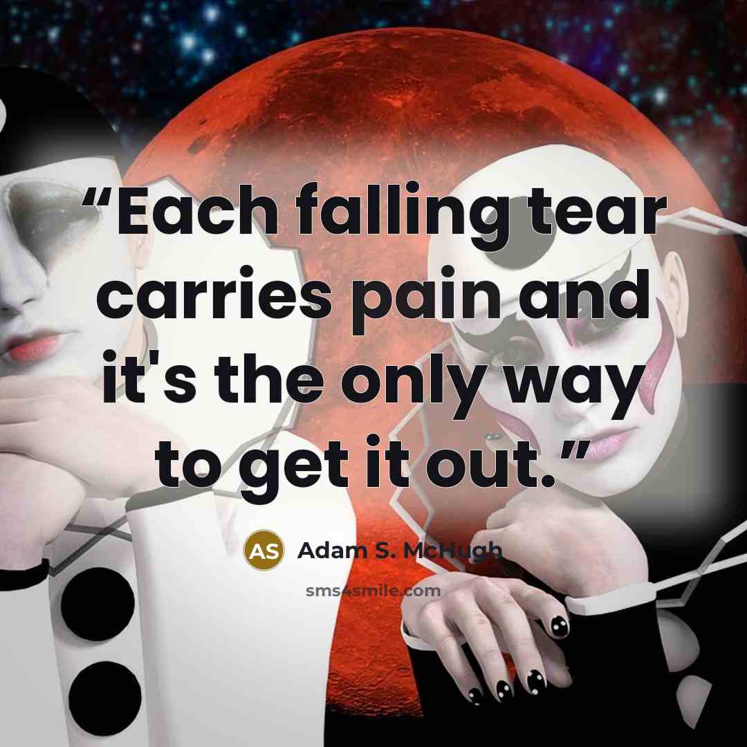“Each falling tear carries pain and it's the only way to get it out.” quote by Adam S. McHugh