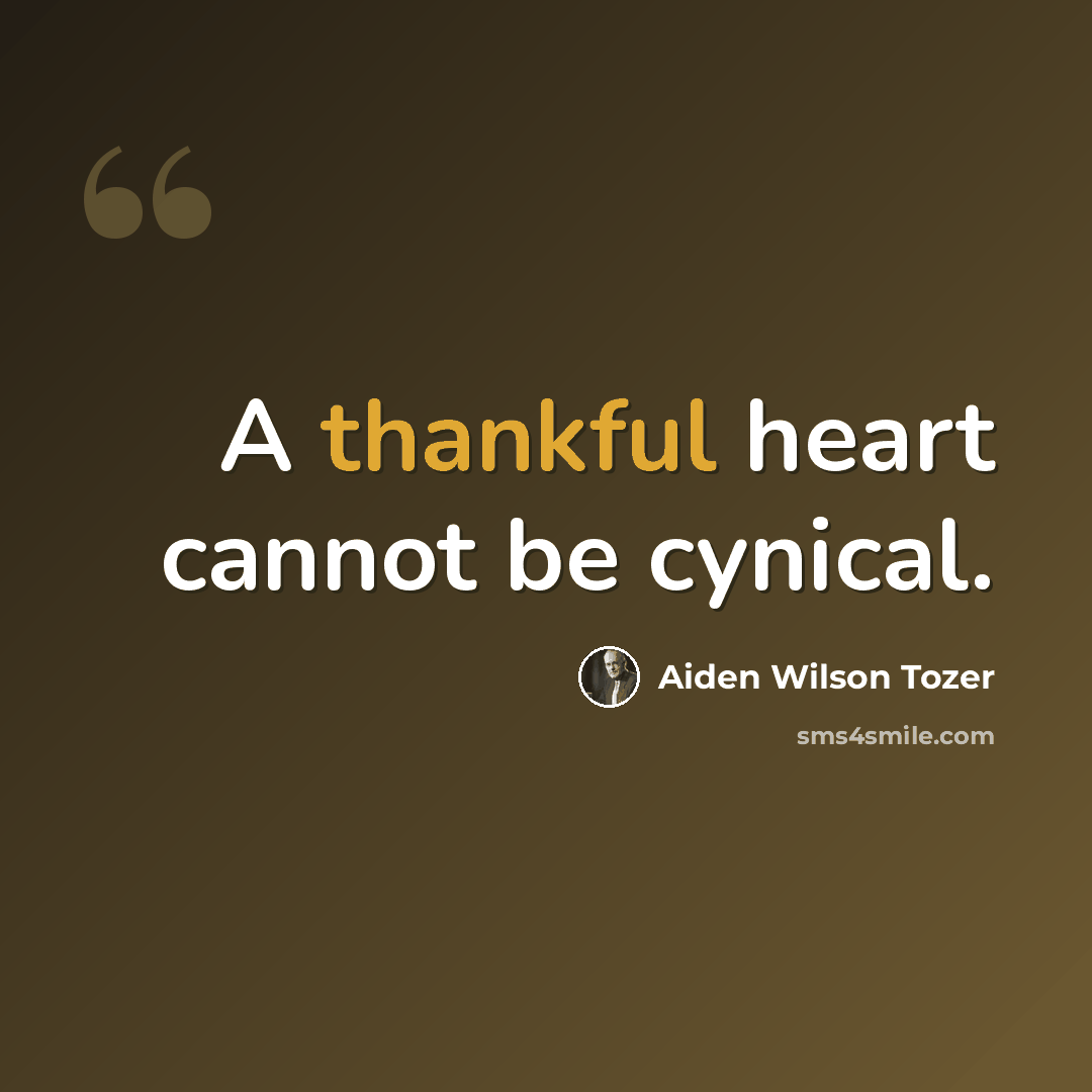 “A thankful heart cannot be cynical.” quote by Aiden Wilson Tozer