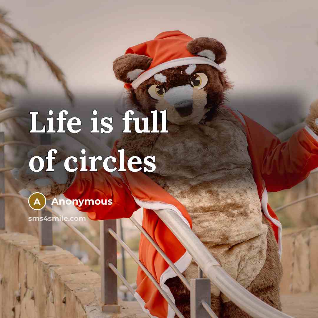 “Life is full of circles” quote by Anonymous