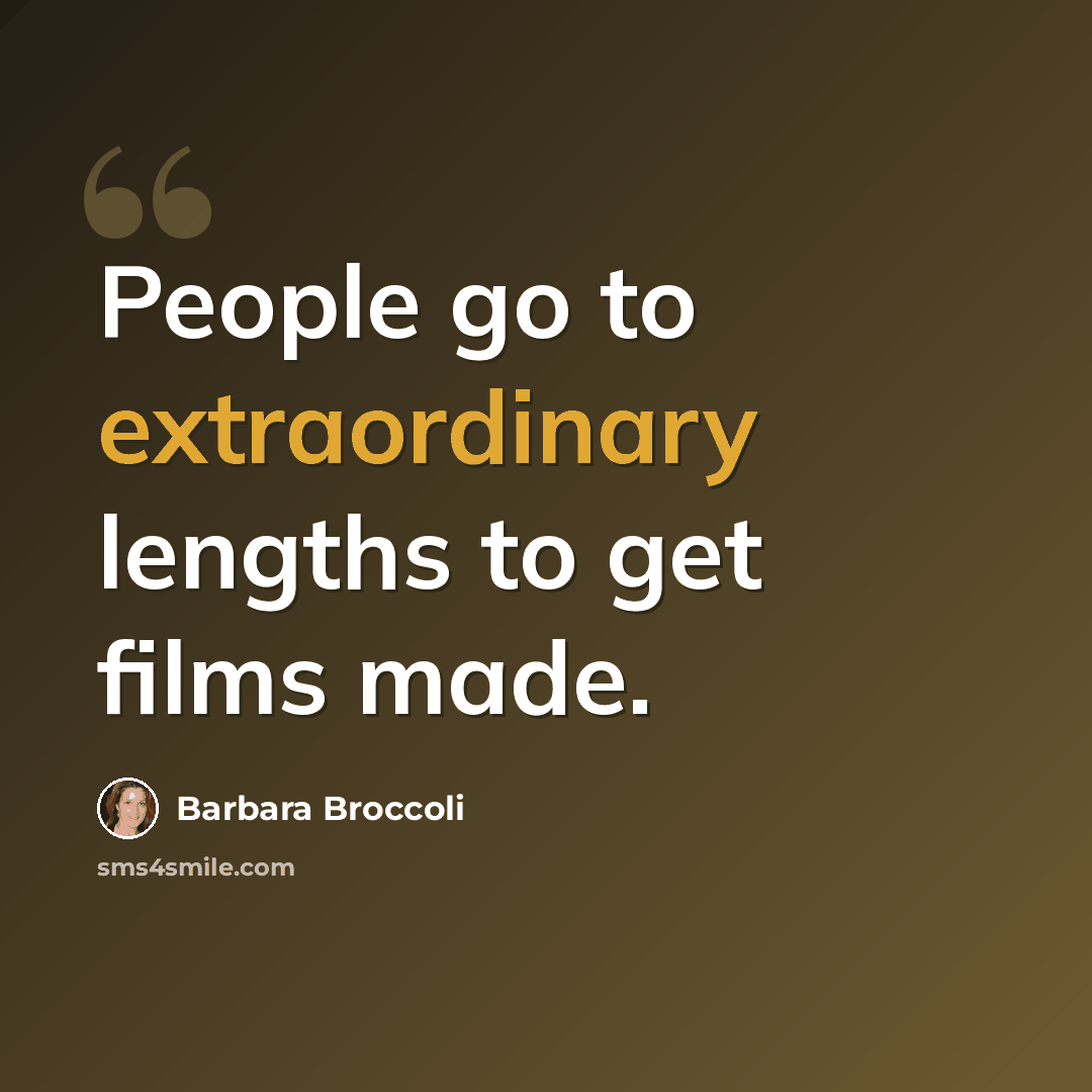 “People go to extraordinary lengths to get films made.” quote by Barbara Broccoli