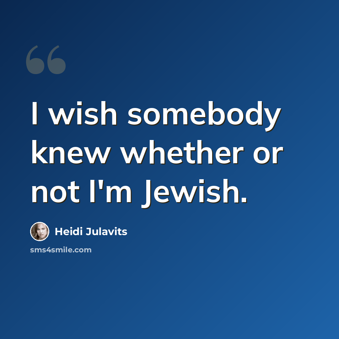“I wish somebody knew whether or not I'm Jewish.” quote by Heidi Julavits