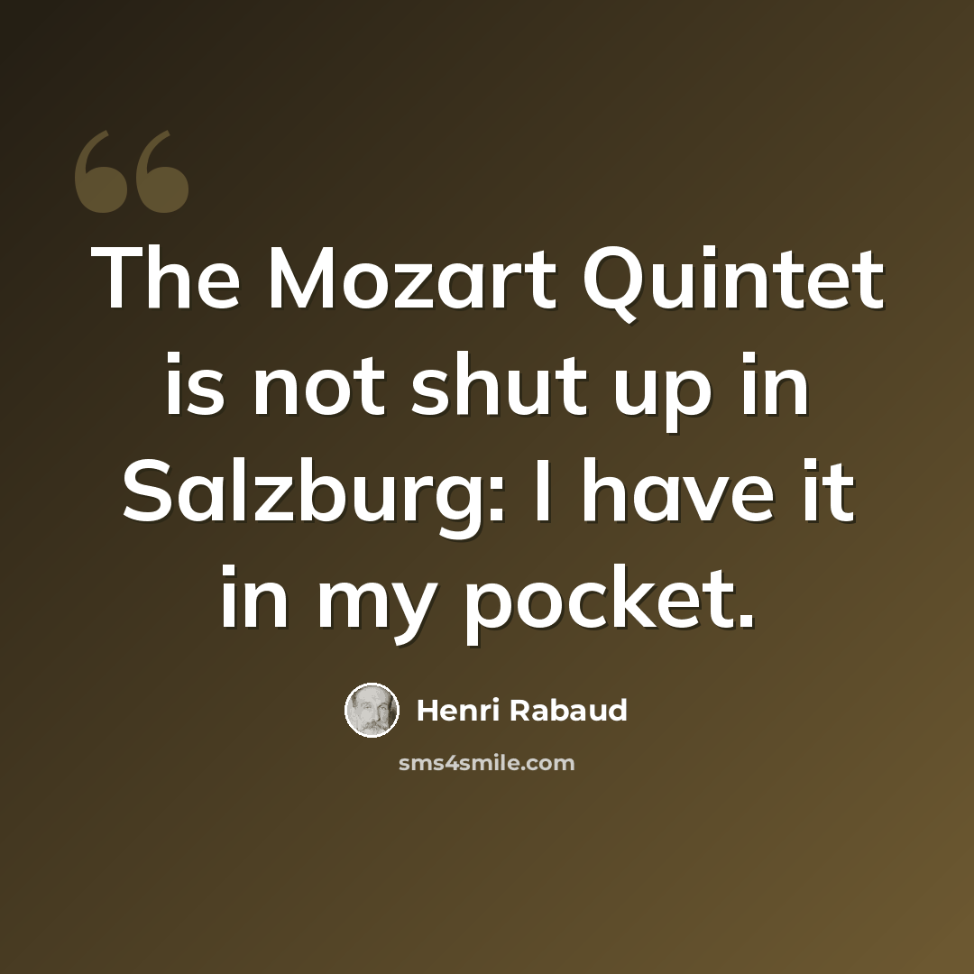 “The Mozart Quintet is not shut up in Salzburg: I have it in my pocket.” quote by Henri Rabaud