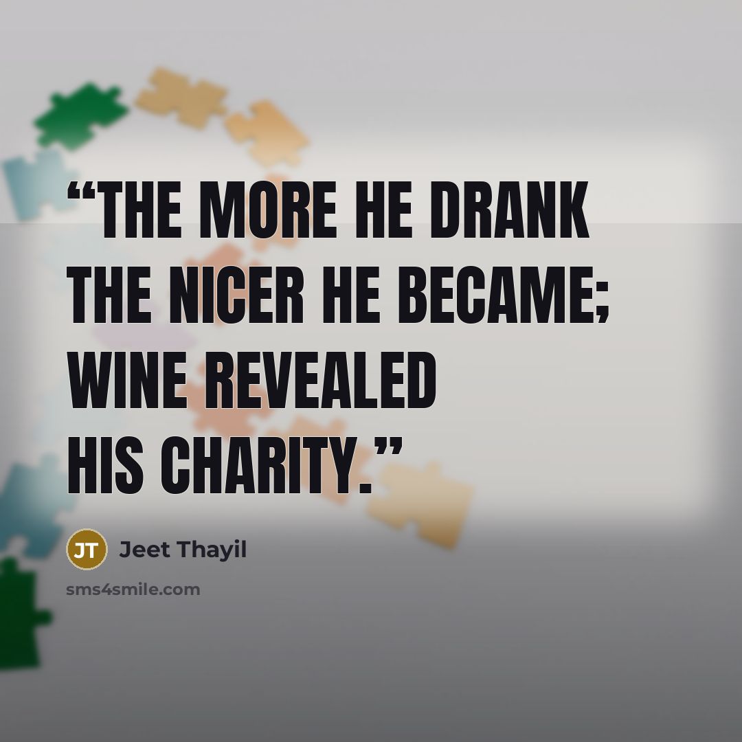 “The more he drank the nicer he became; wine revealed his charity.” quote by Jeet Thayil