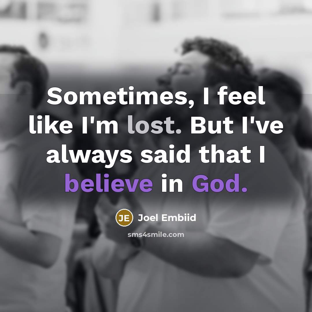 “Sometimes, I feel like I'm lost. But I've always said that I believe in God.” quote by Joel Embiid
