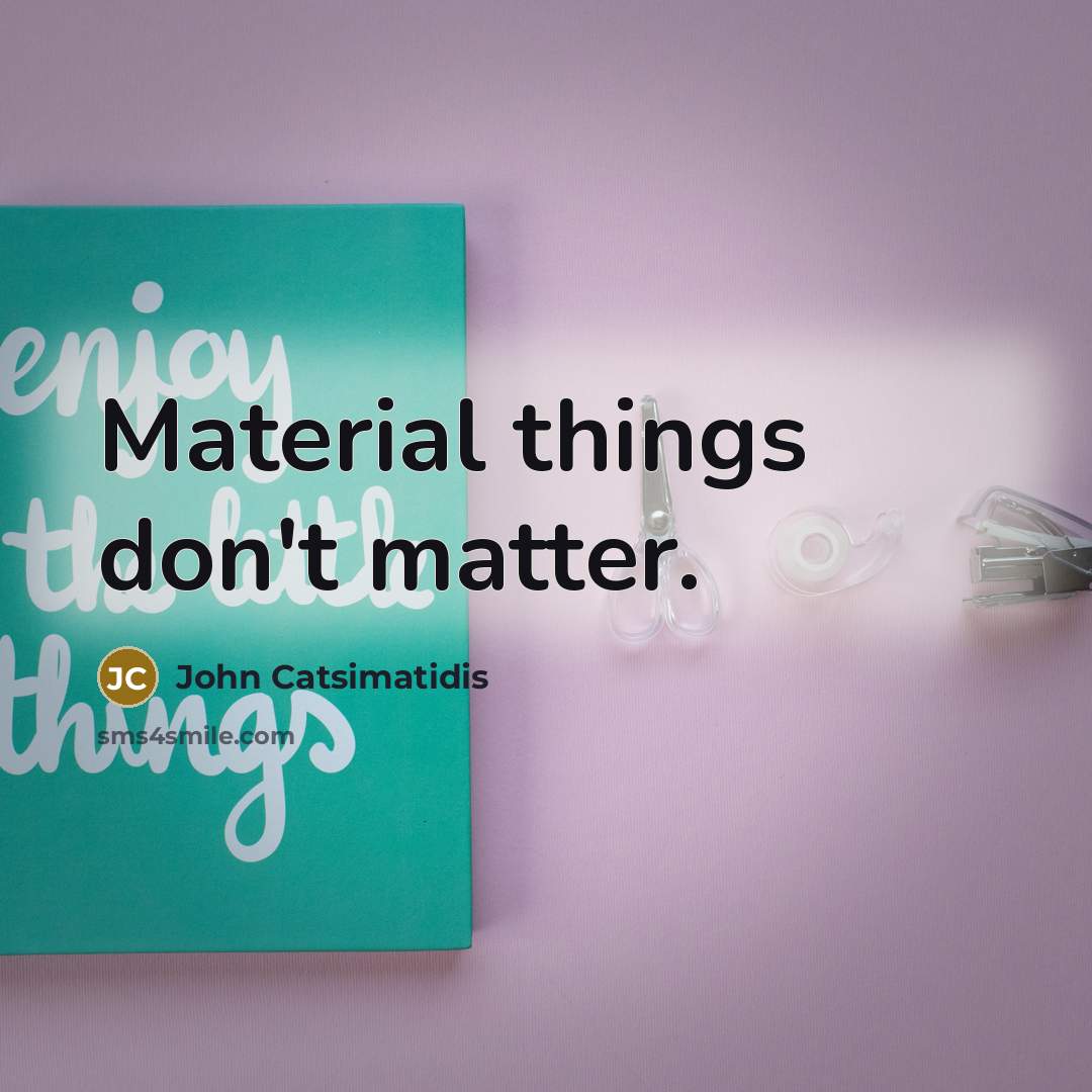 “Material things don't matter.” quote by John Catsimatidis
