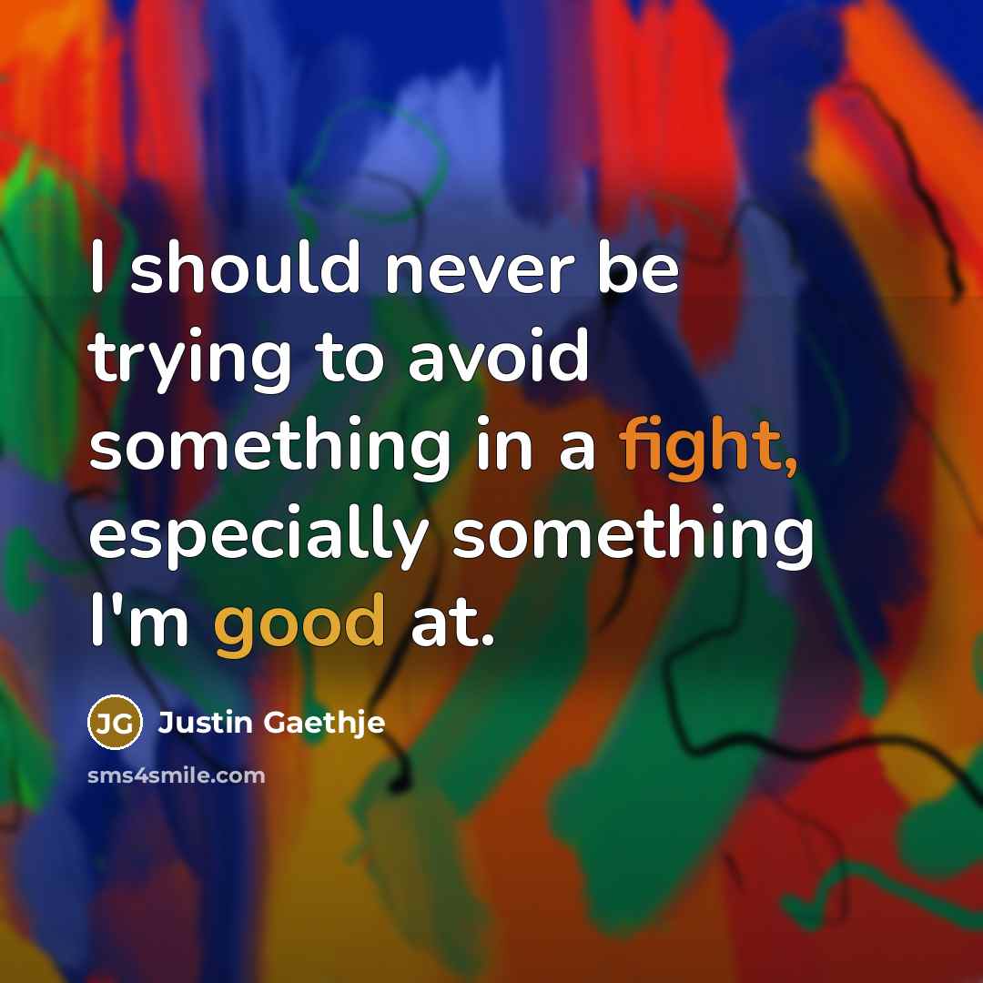 “I should never be trying to avoid something in a fight, especially something I'm good at.” quote by Justin Gaethje