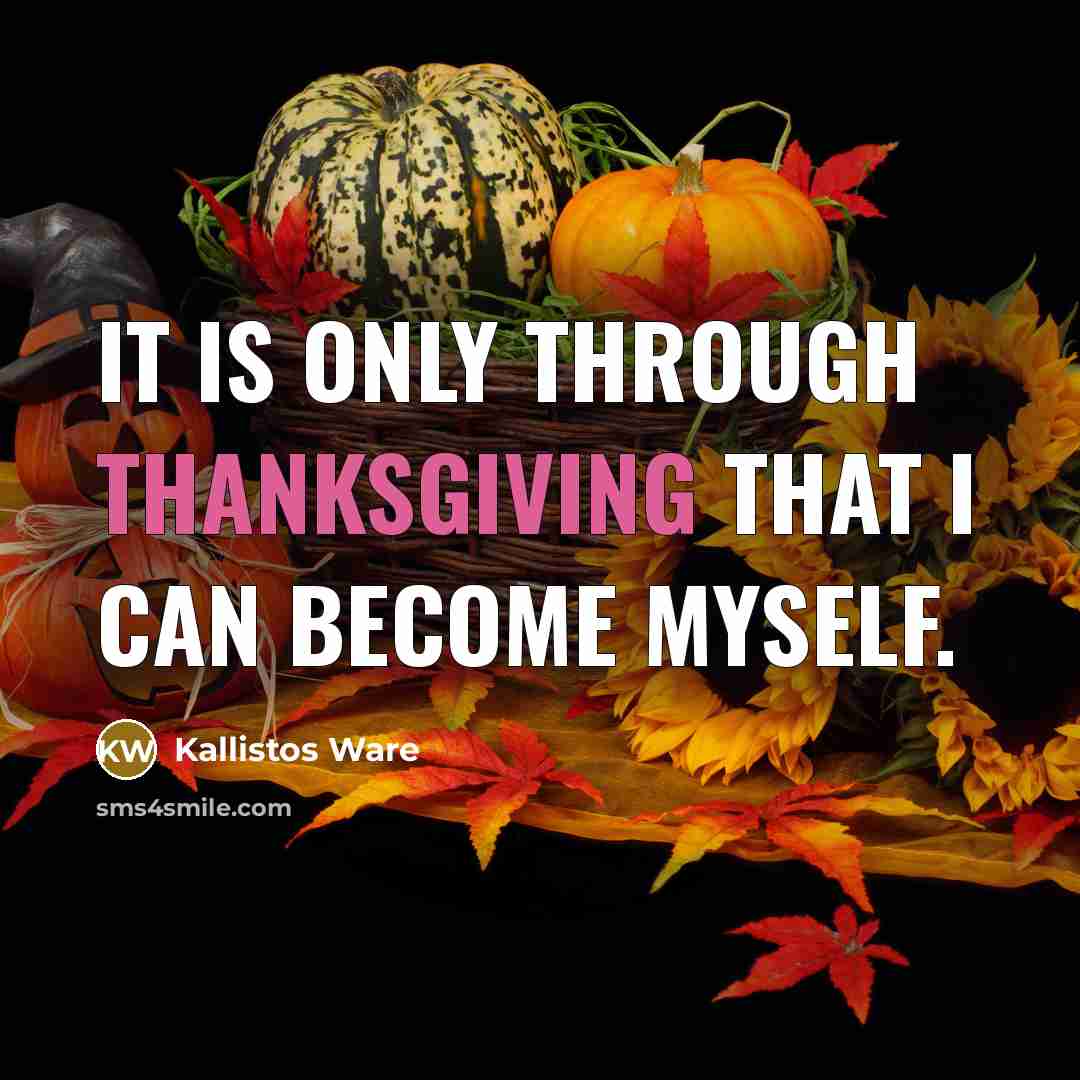 “It is only through thanksgiving that I can become myself.” quote by Kallistos Ware