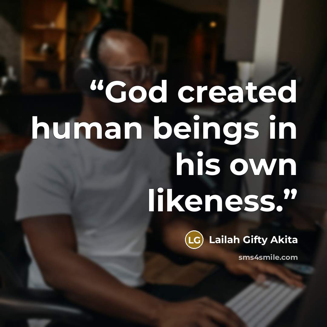 “God created human beings in his own likeness.” quote by Lailah Gifty Akita
