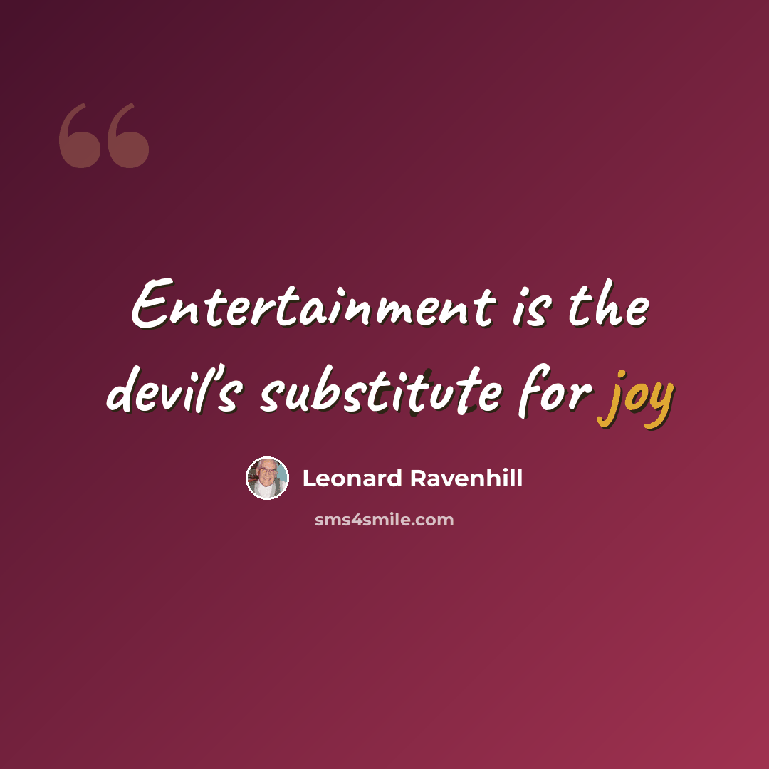 “Entertainment is the devil's substitute for joy” quote by Leonard Ravenhill