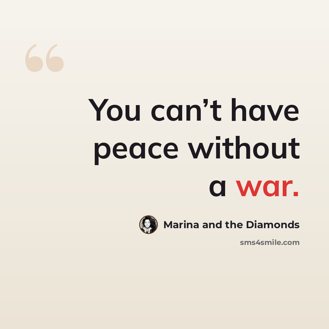 “You can’t have peace without a war.” quote by Marina and the Diamonds