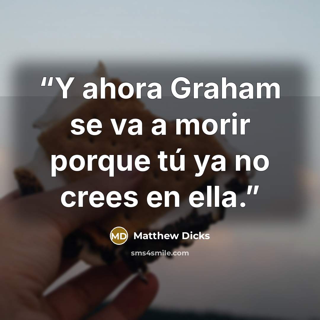 “Y ahora Graham se va a morir porque tú ya no crees en ella.” quote by Matthew Dicks
