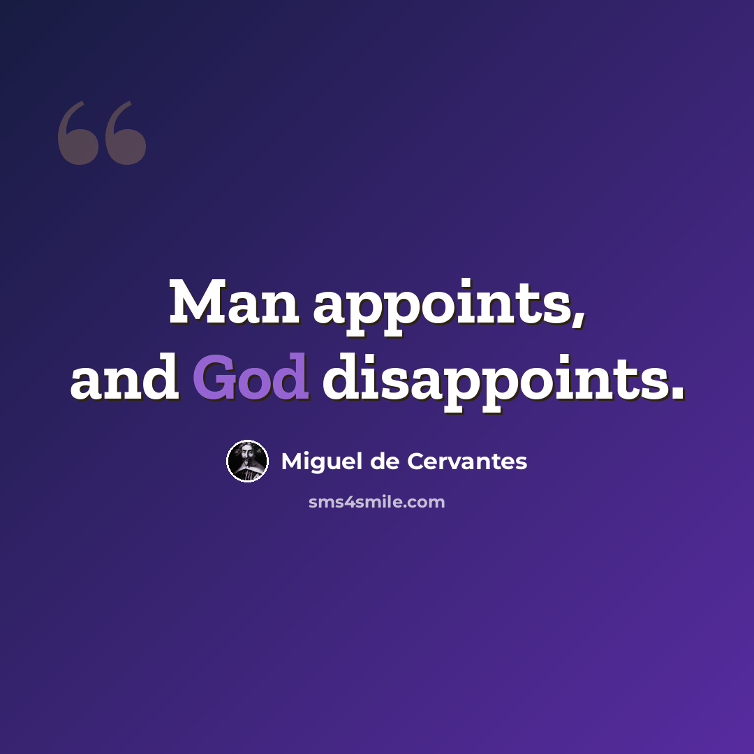 “Man appoints, and God disappoints.” quote by Miguel de Cervantes