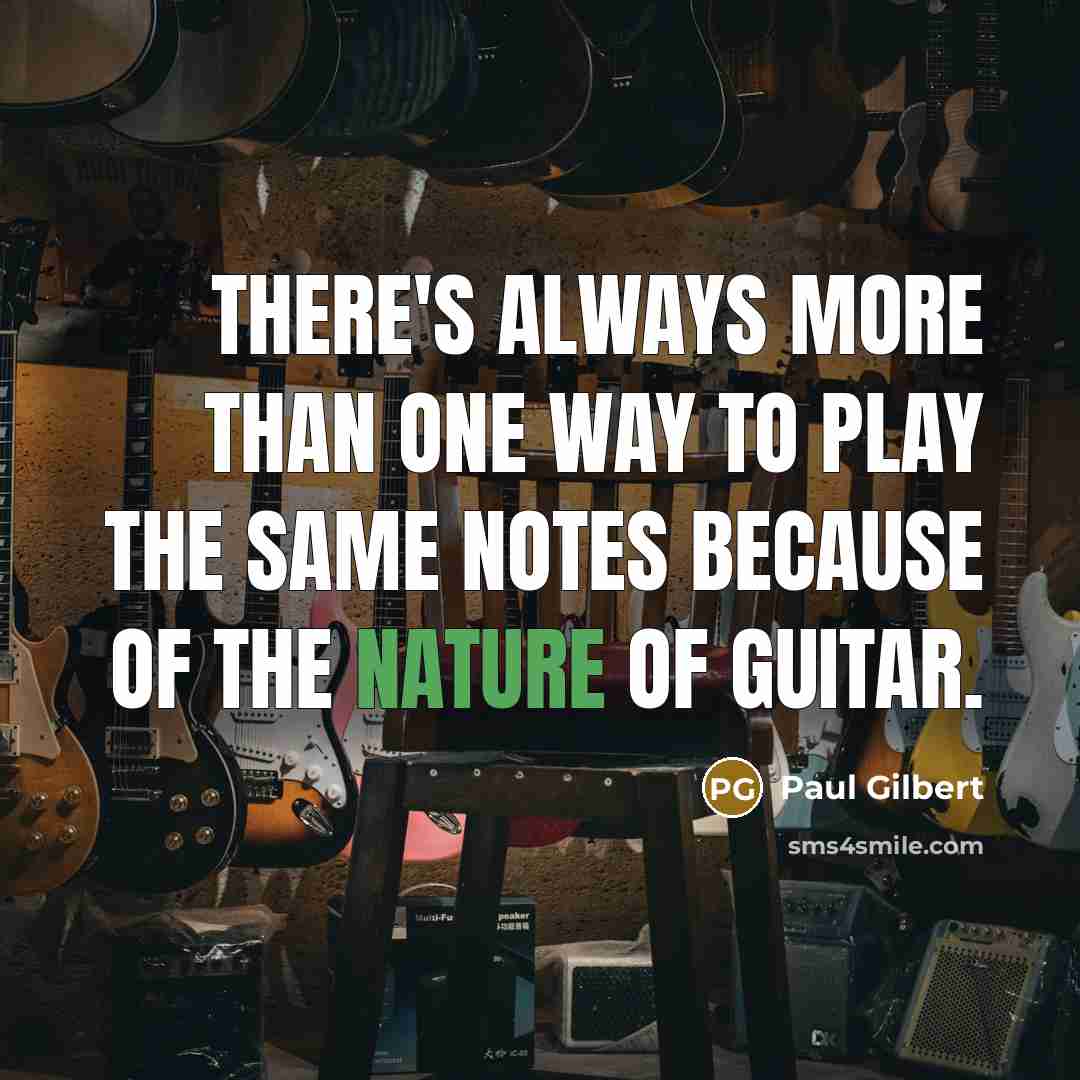 “There's always more than one way to play the same notes because of the nature of guitar.” quote by Paul Gilbert