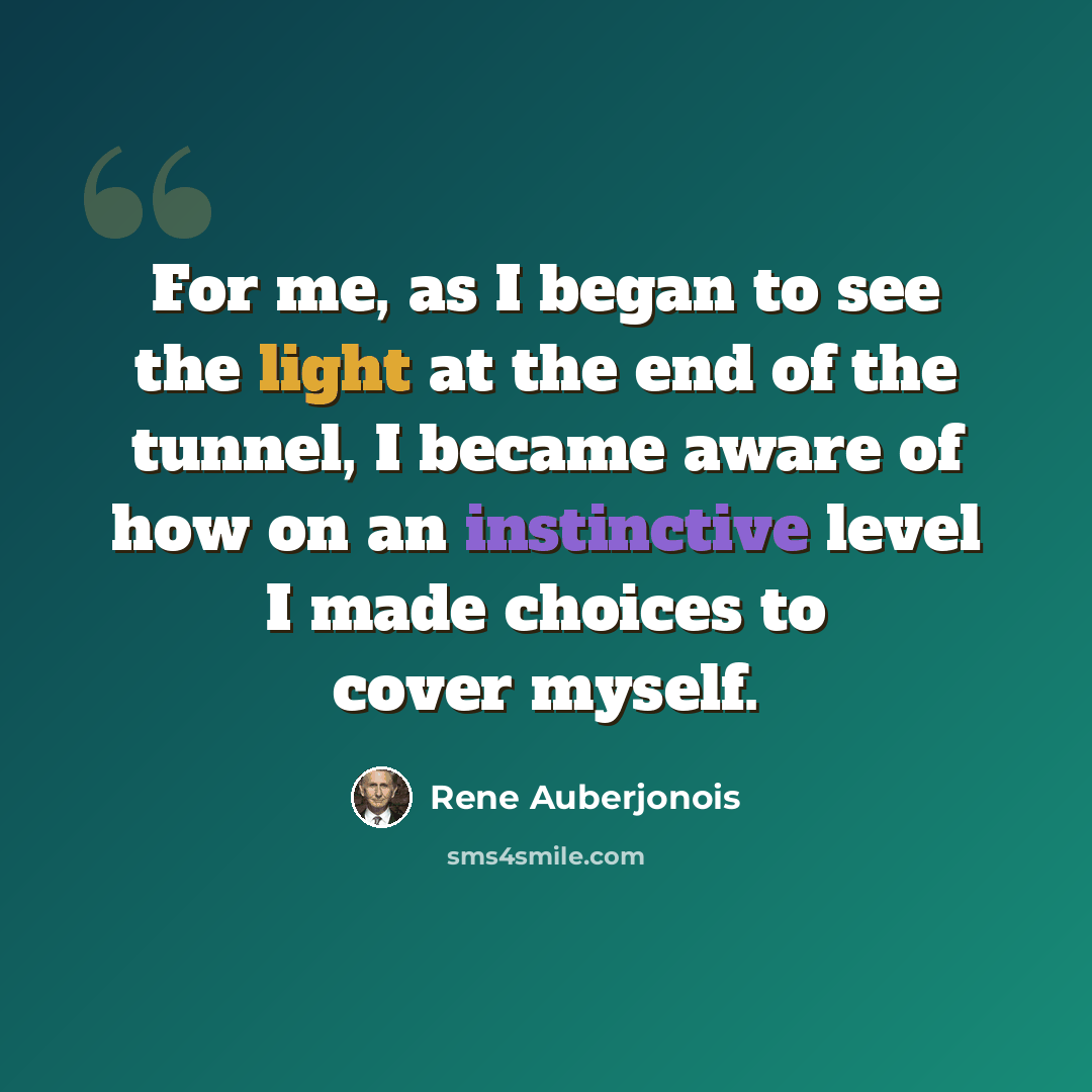“For me, as I began to see the light at the end of the tunnel, I became aware of how on an instinctive level I made choices to cover myself.” quote by Rene Auberjonois