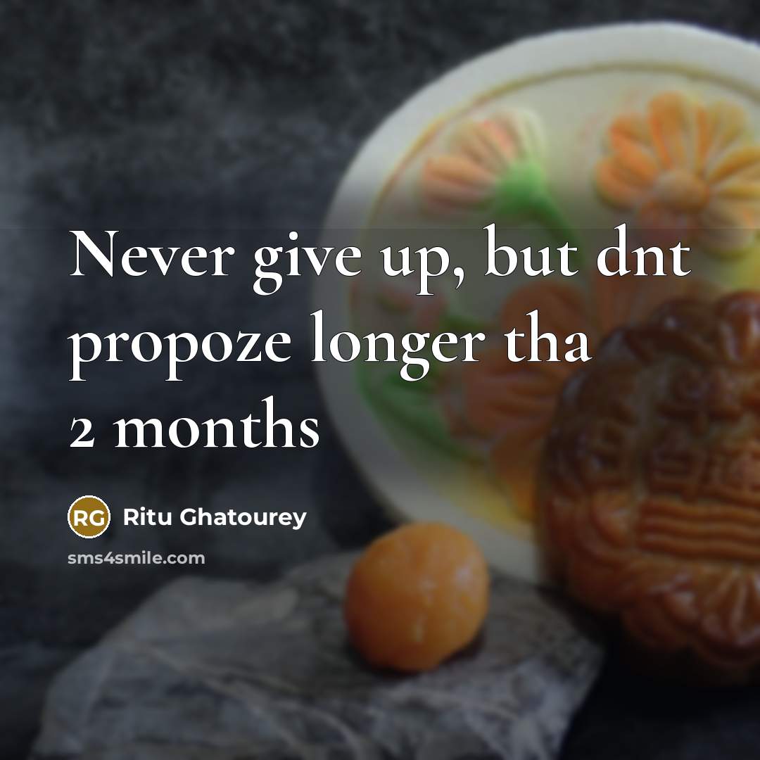 “Never give up, but dnt propoze longer tha 2 months” quote by Ritu Ghatourey