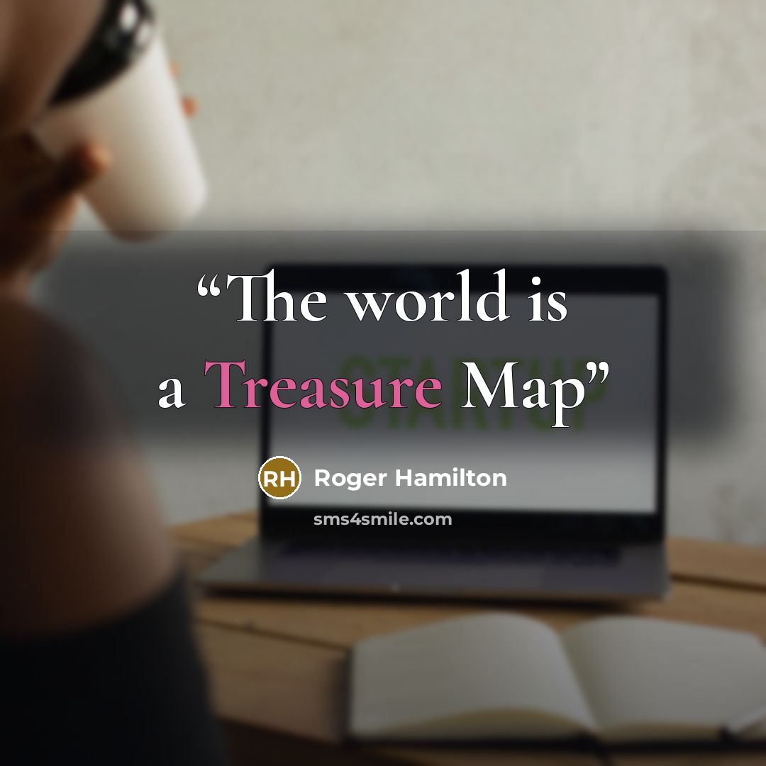 “The world is a Treasure Map” quote by Roger Hamilton