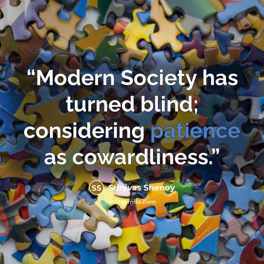 “Modern Society has turned blind; considering patience as cowardliness.” quote by Srinivas Shenoy