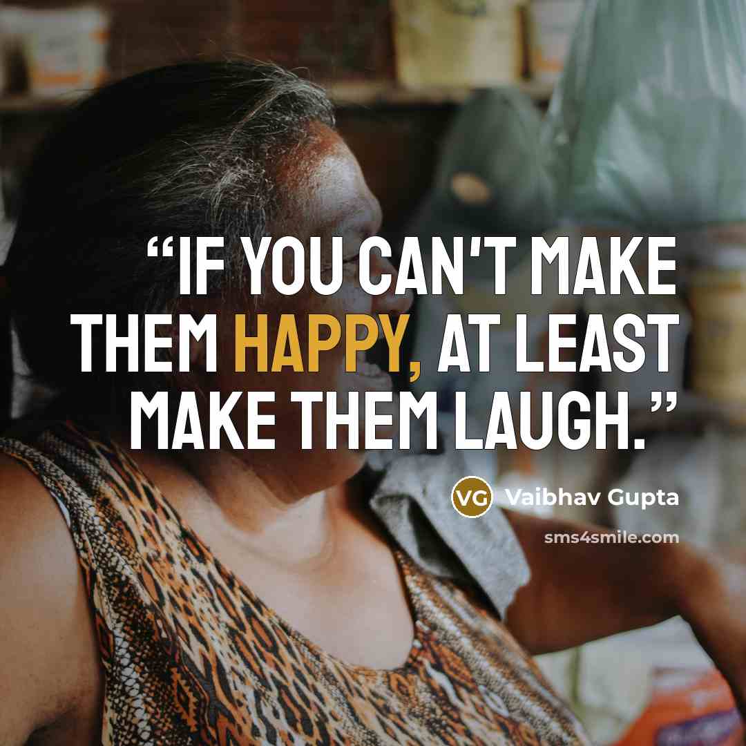 “If you can't make them happy, at least make them laugh.” quote by Vaibhav Gupta