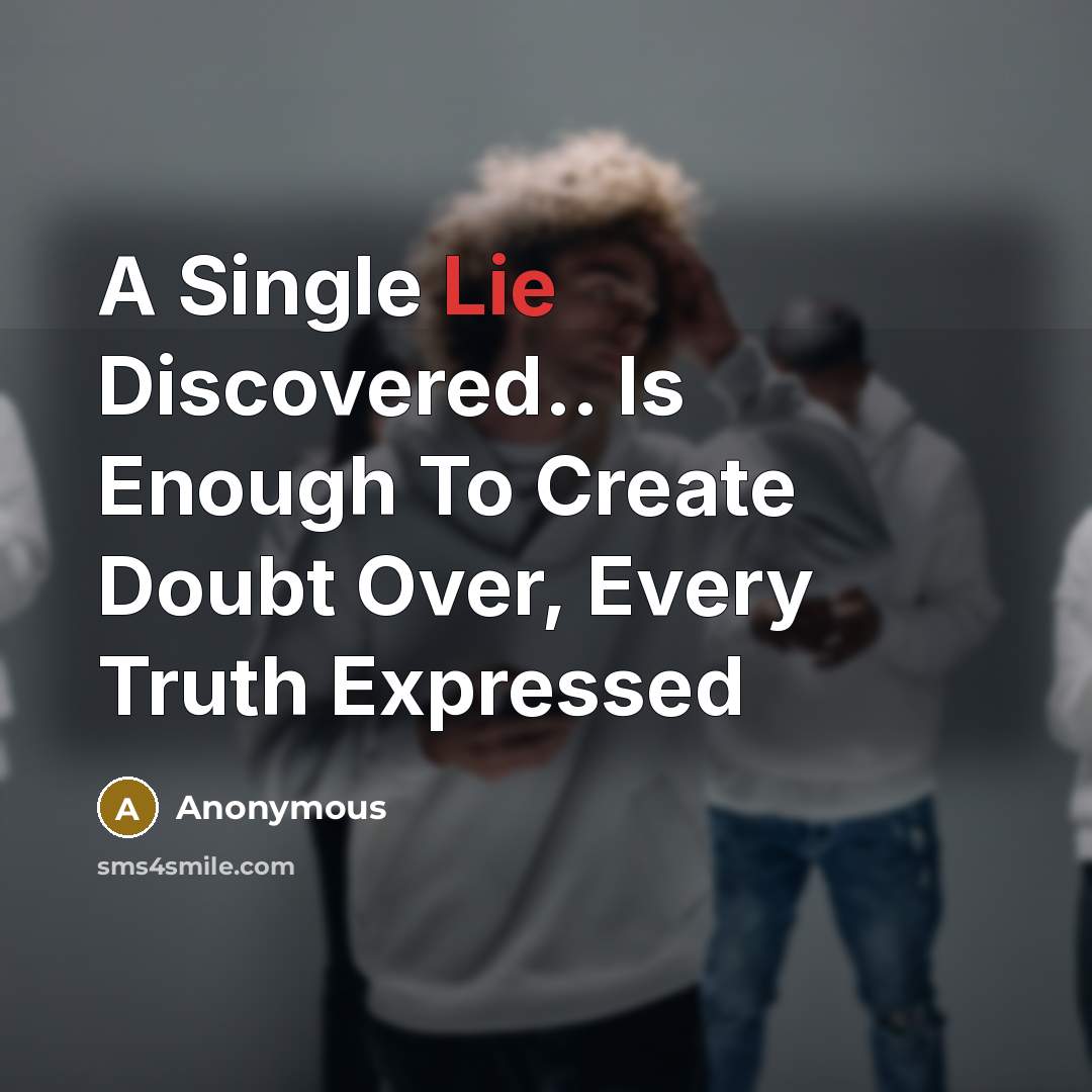“A Single Lie Discovered.. Is Enough To Create Doubt Over, Every Truth Expressed” quote by Anonymous