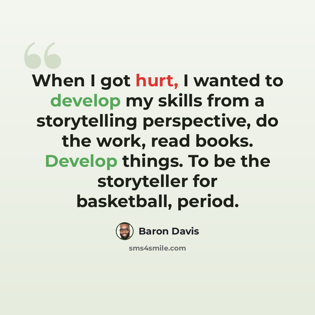 “When I got hurt, I wanted to develop my skills from a storytelling perspective, do the work, read books. Develop things. To be the storyteller for basketball, period.” quote by Baron Davis