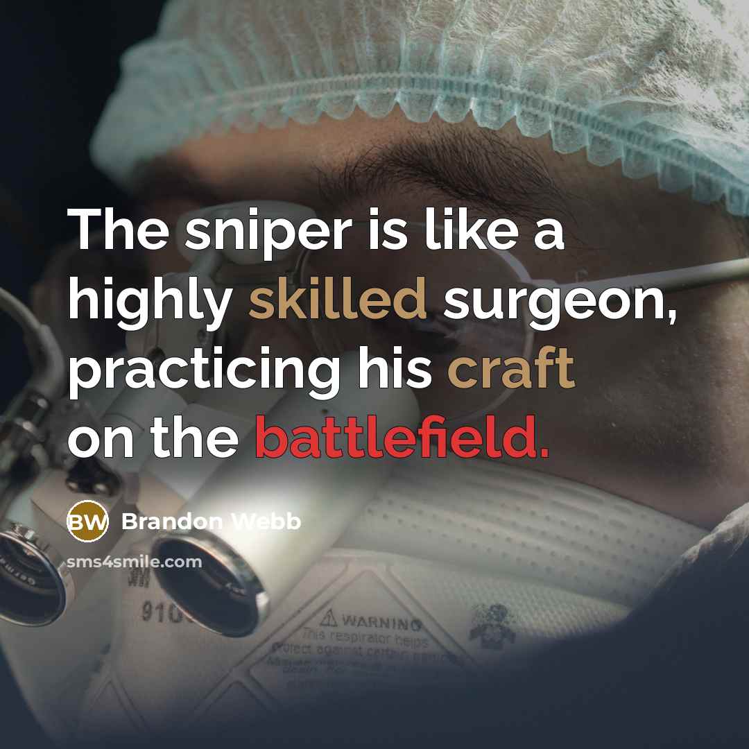 “The sniper is like a highly skilled surgeon, practicing his craft on the battlefield.” quote by Brandon Webb