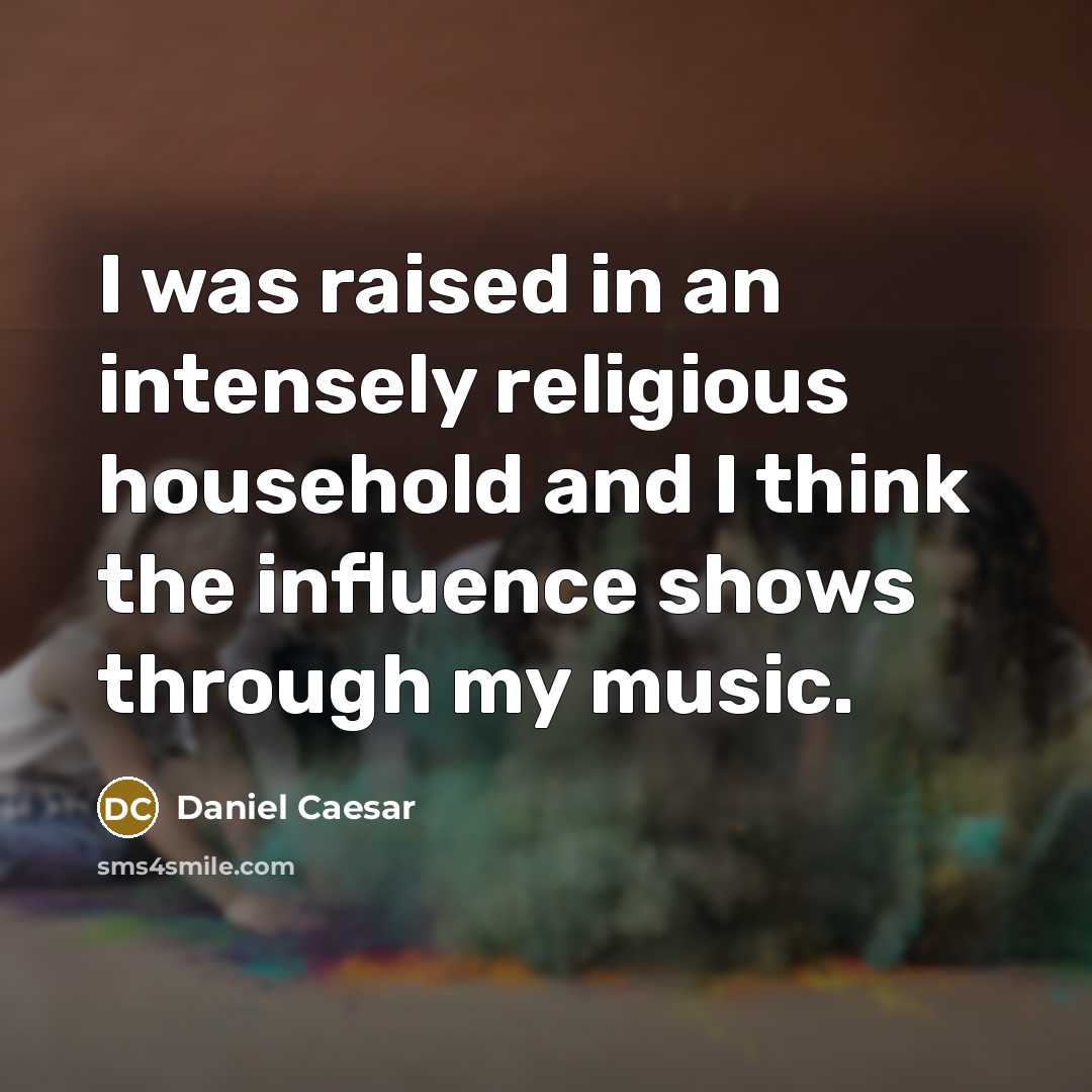 “I was raised in an intensely religious household and I think the influence shows through my music.” quote by Daniel Caesar