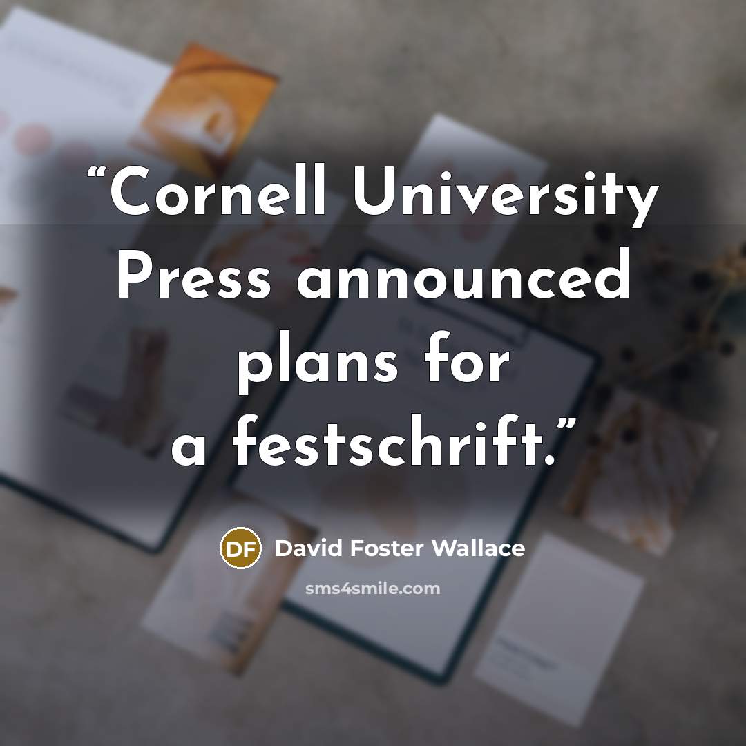 “Cornell University Press announced plans for a festschrift.” quote by David Foster Wallace