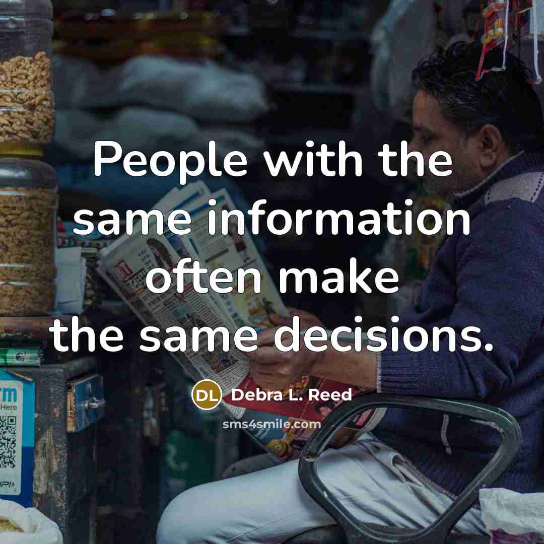 “People with the same information often make the same decisions.” quote by Debra L. Reed