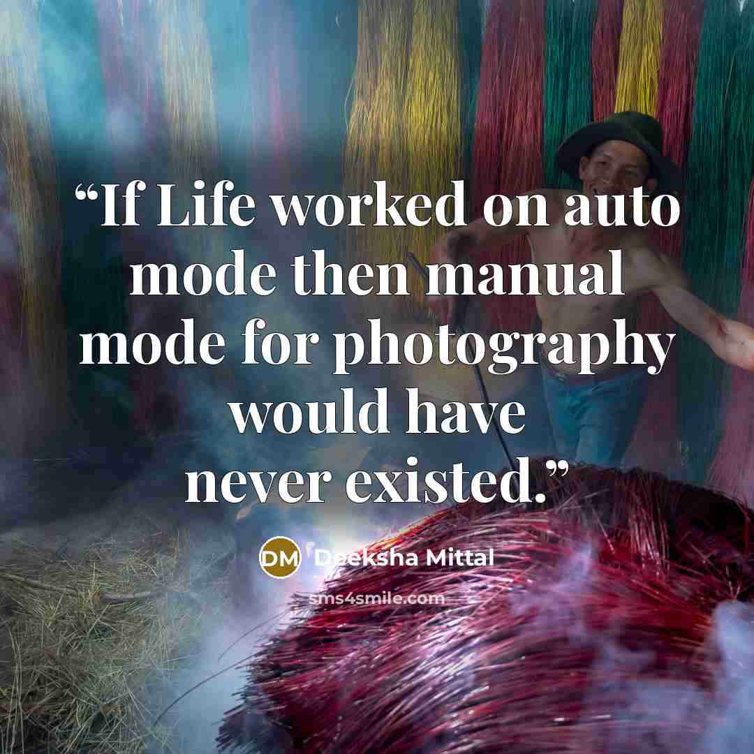 “If Life worked on auto mode then manual mode for photography would have never existed.” quote by Deeksha Mittal