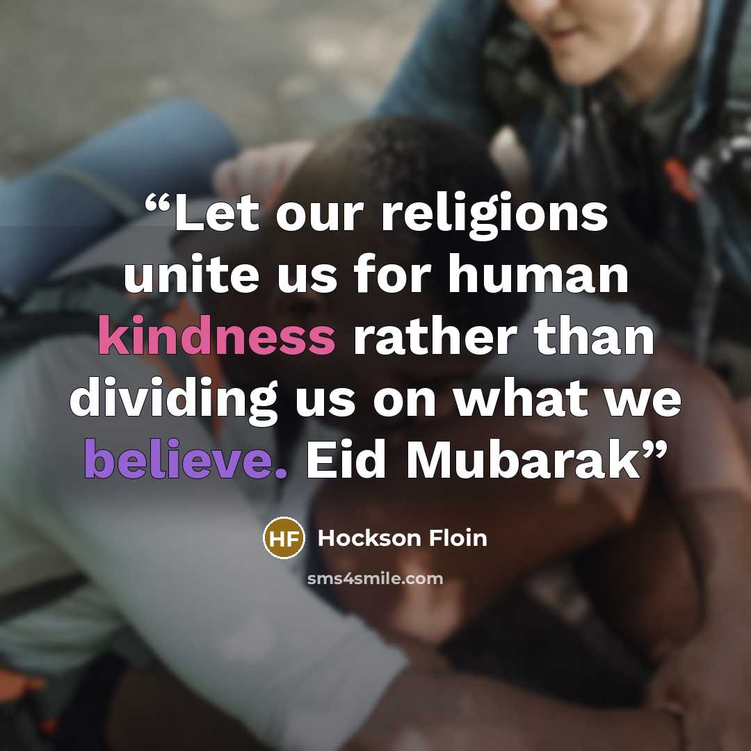 “Let our religions unite us for human kindness rather than dividing us on what we believe. Eid Mubarak” quote by Hockson Floin