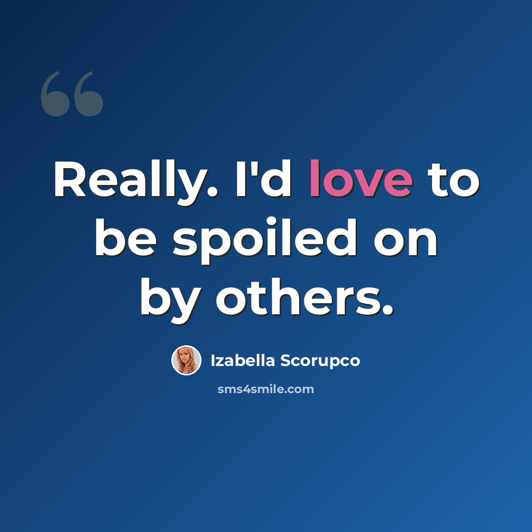 “Really. I'd love to be spoiled on by others.” quote by Izabella Scorupco