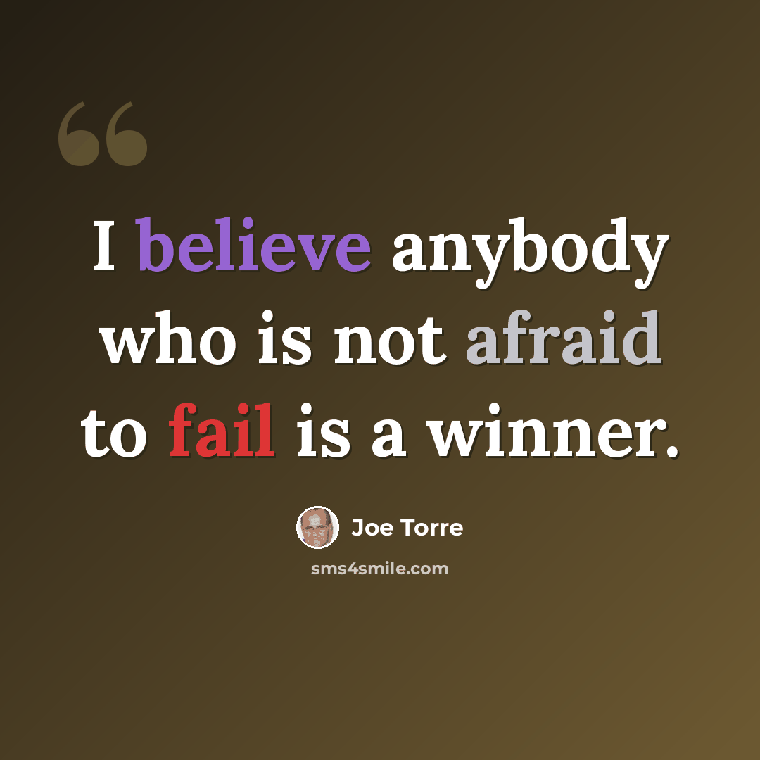 “I believe anybody who is not afraid to fail is a winner.” quote by Joe Torre