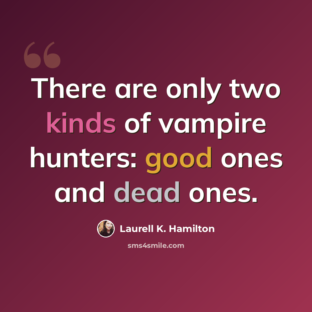 “There are only two kinds of vampire hunters: good ones and dead ones.” quote by Laurell K. Hamilton