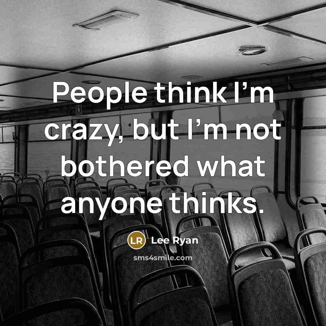 “People think I'm crazy, but I'm not bothered what anyone thinks.” quote by Lee Ryan