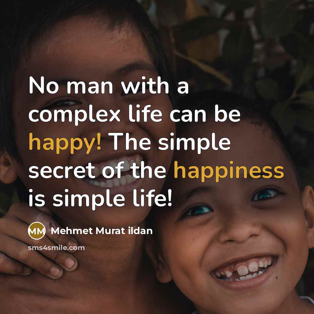 “No man with a complex life can be happy! The simple secret of the happiness is simple life!” quote by Mehmet Murat Ildan