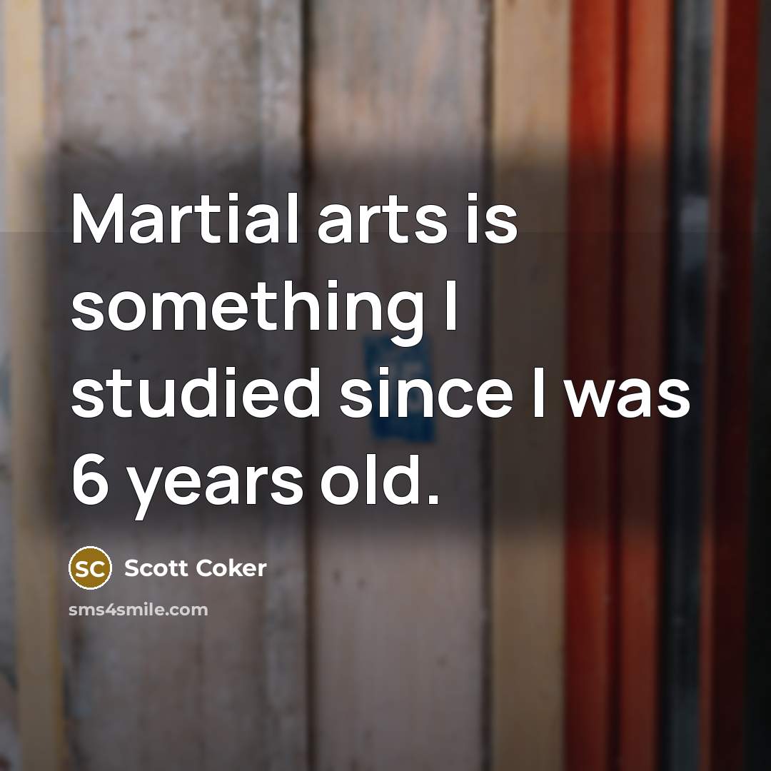 “Martial arts is something I studied since I was 6 years old.” quote by Scott Coker