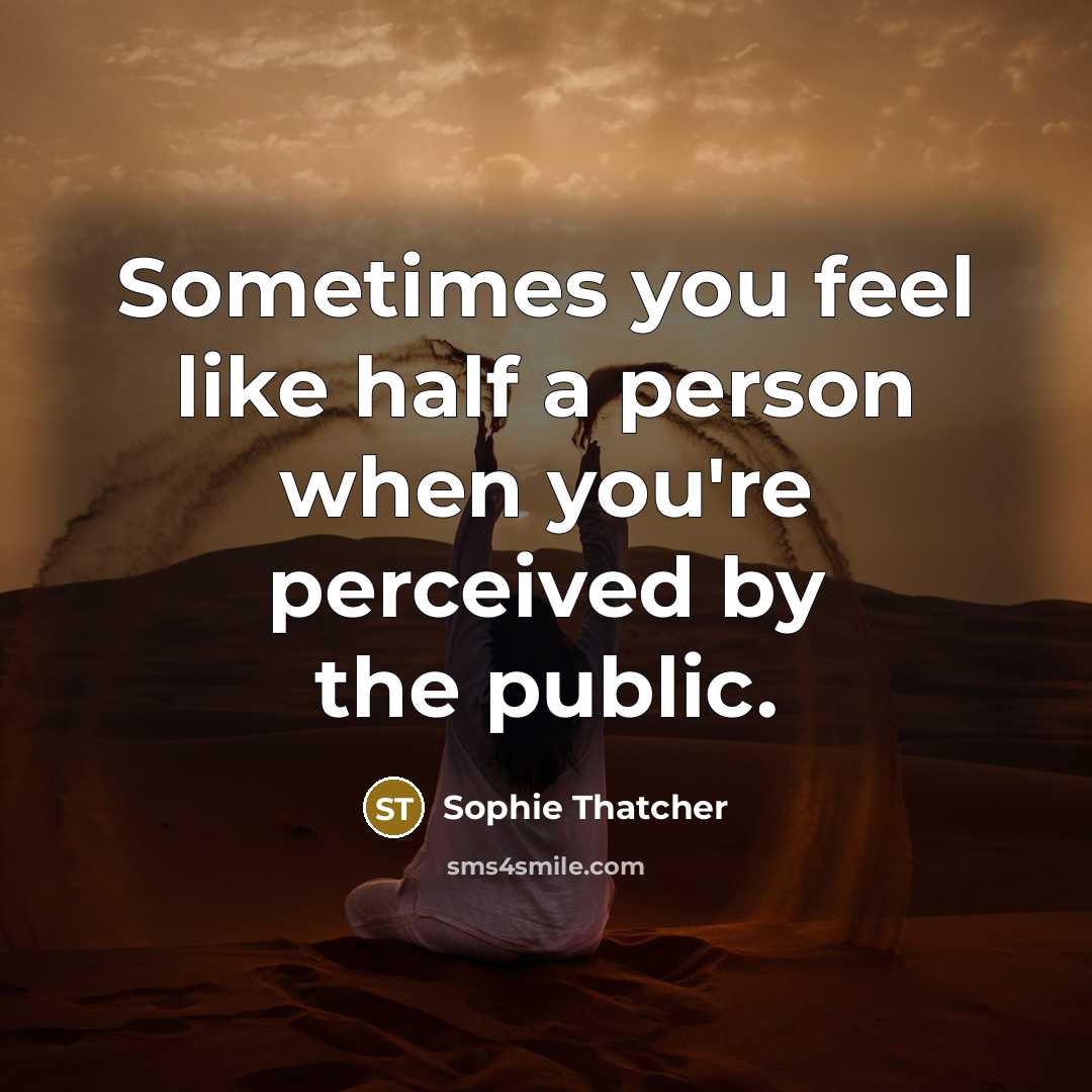 “Sometimes you feel like half a person when you're perceived by the public.” quote by Sophie Thatcher